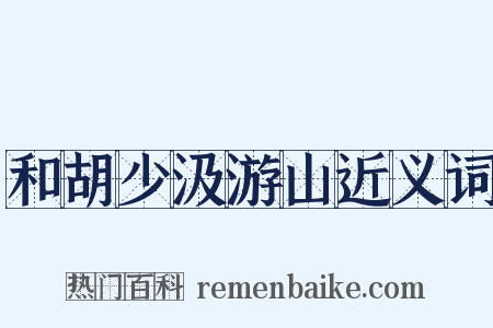和胡少汲游山近义词是什么意思的图片